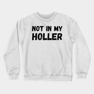 Not In My Holler Crewneck Sweatshirt